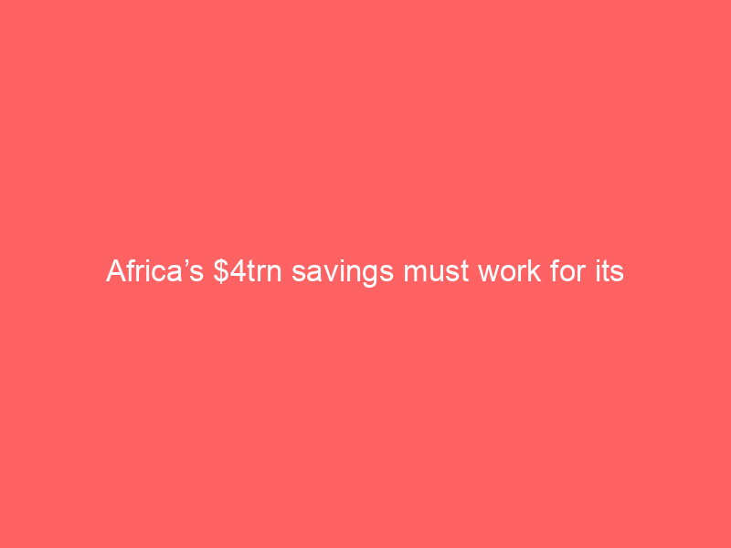 Africa’s $4trn savings must work for its development – AfDB