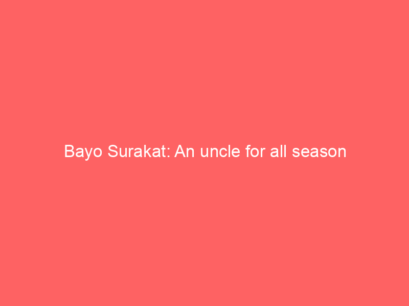 Bayo Surakat: An uncle for all season
