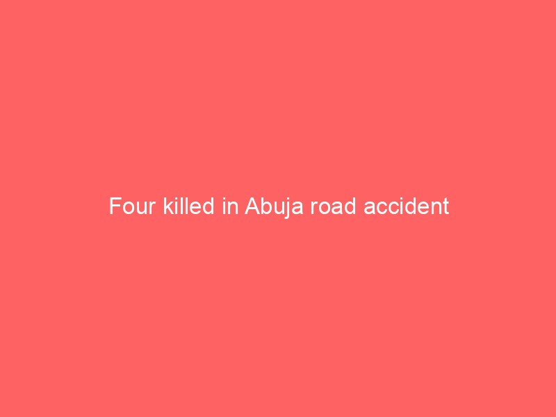Four killed in Abuja road accident