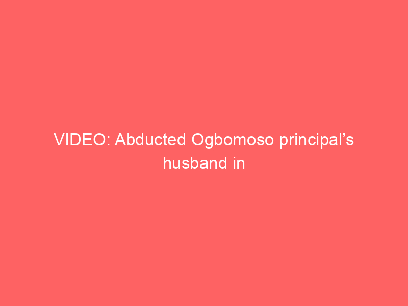 VIDEO: Abducted Ogbomoso principal’s husband in tears, says wife’s ord